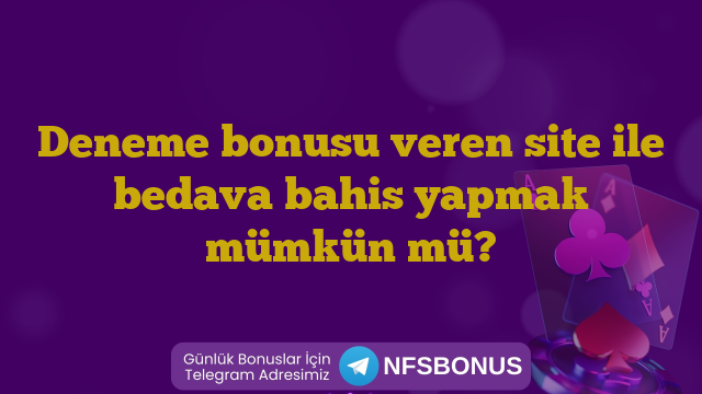 Deneme bonusu veren site ile bedava bahis yapmak mümkün mü?