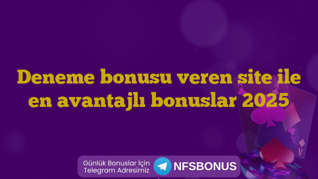 Deneme bonusu veren site ile en avantajlı bonuslar 2025