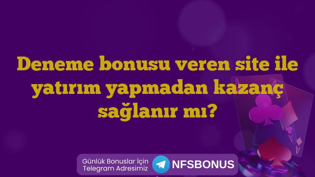Deneme bonusu veren site ile yatırım yapmadan kazanç sağlanır mı?