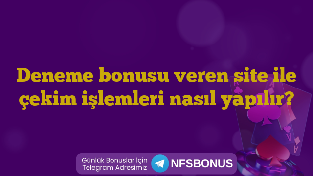 Deneme bonusu veren site ile çekim işlemleri nasıl yapılır?